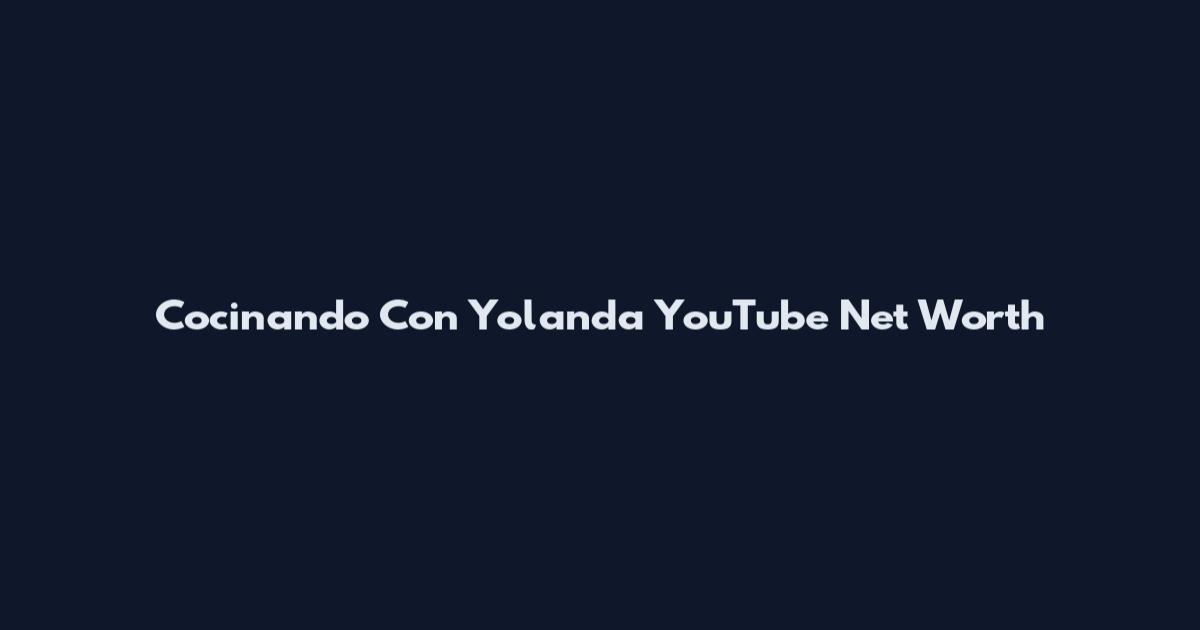 Cocinando Con Yolanda YouTube Net Worth