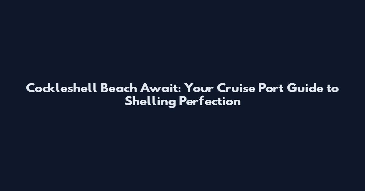Cockleshell Beach Await: Your Cruise Port Guide to Shelling Perfection