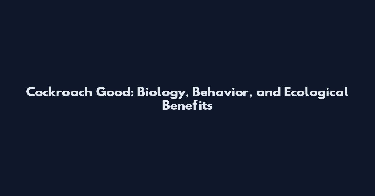 Cockroach Good: Biology, Behavior, and Ecological Benefits