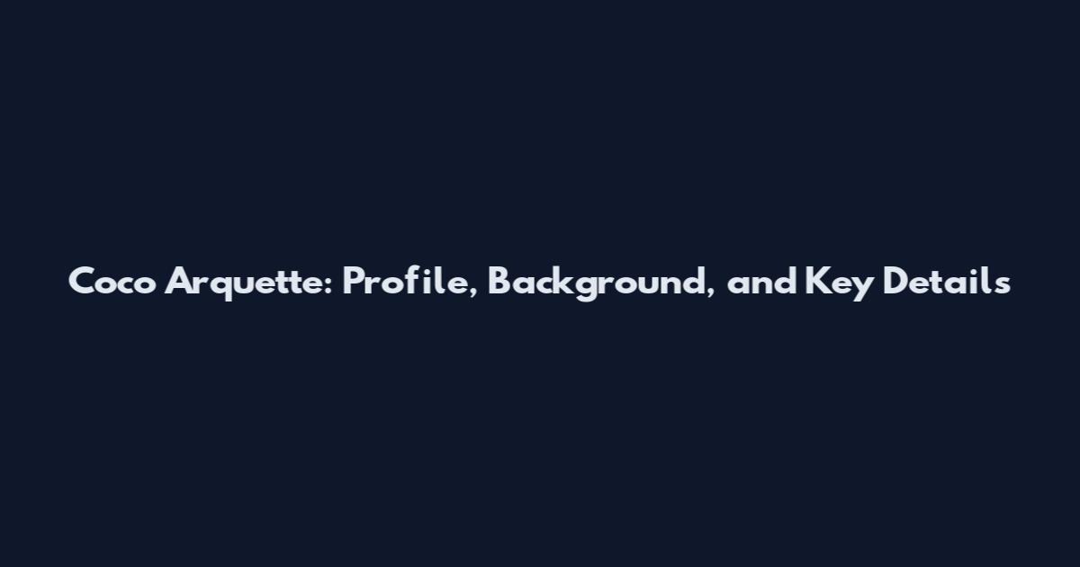 Coco Arquette: Profile, Background, and Key Details