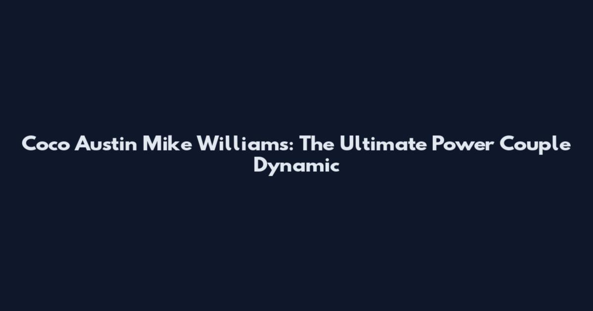 Coco Austin Mike Williams: The Ultimate Power Couple Dynamic