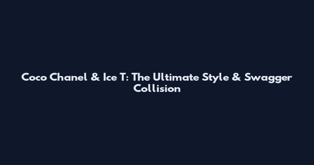 Coco Chanel & Ice T: The Ultimate Style & Swagger Collision