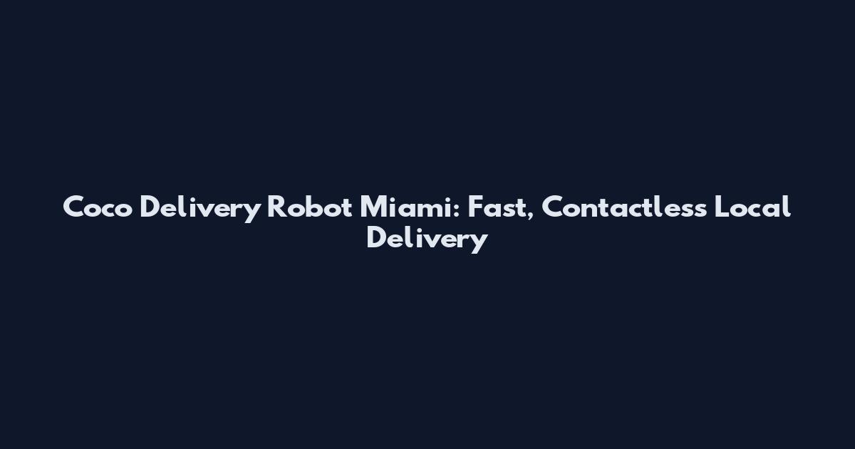 Coco Delivery Robot Miami: Fast, Contactless Local Delivery