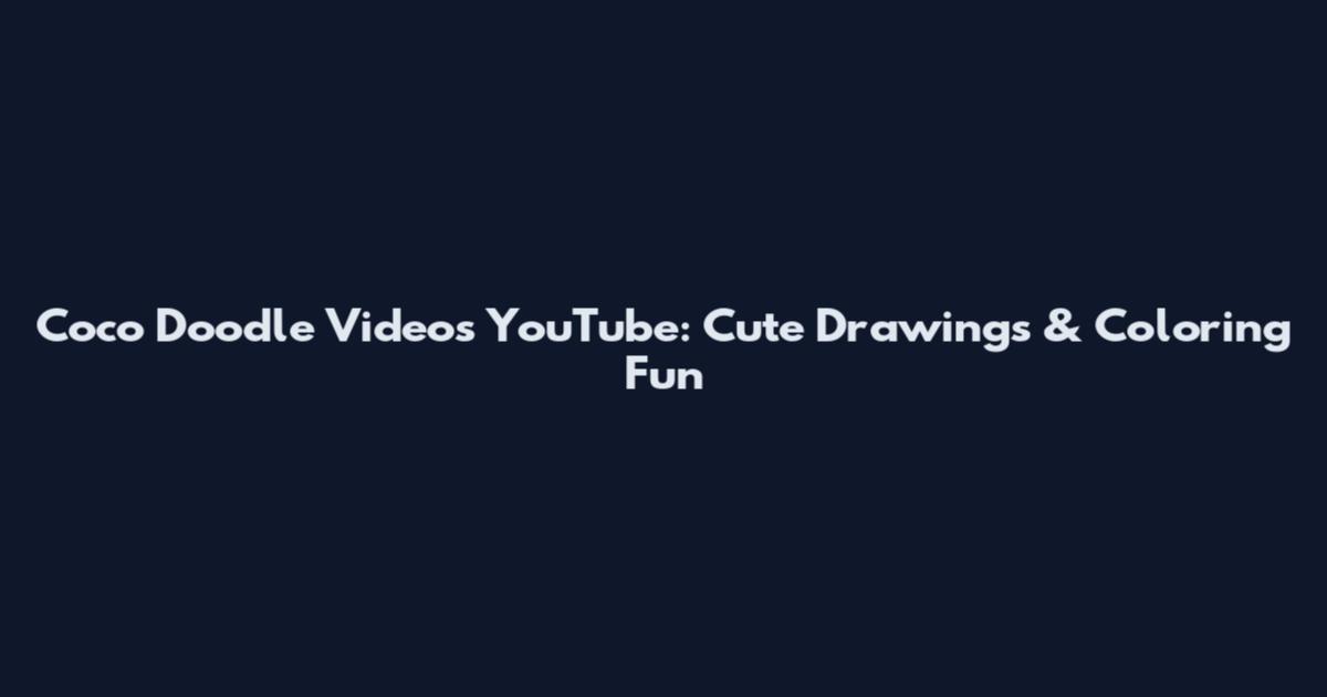 Coco Doodle Videos YouTube: Cute Drawings & Coloring Fun