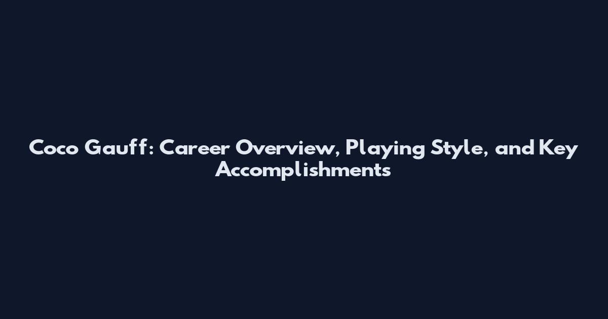 Coco Gauff: Career Overview, Playing Style, and Key Accomplishments