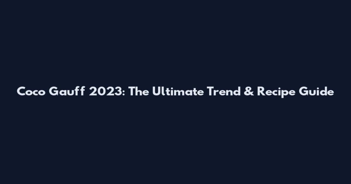 Coco Gauff 2023: The Ultimate Trend & Recipe Guide