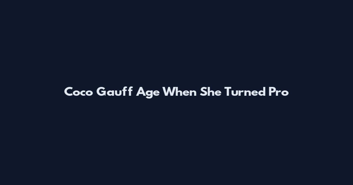 Coco Gauff Age When She Turned Pro