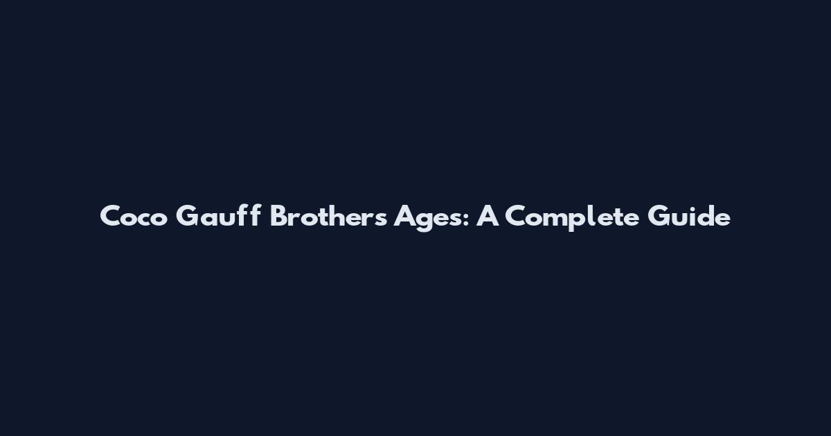 Coco Gauff Brothers Ages: A Complete Guide