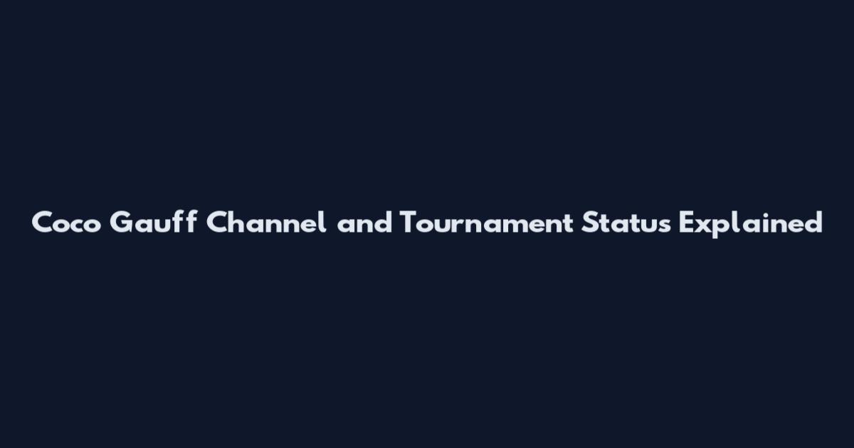 Coco Gauff Channel and Tournament Status Explained