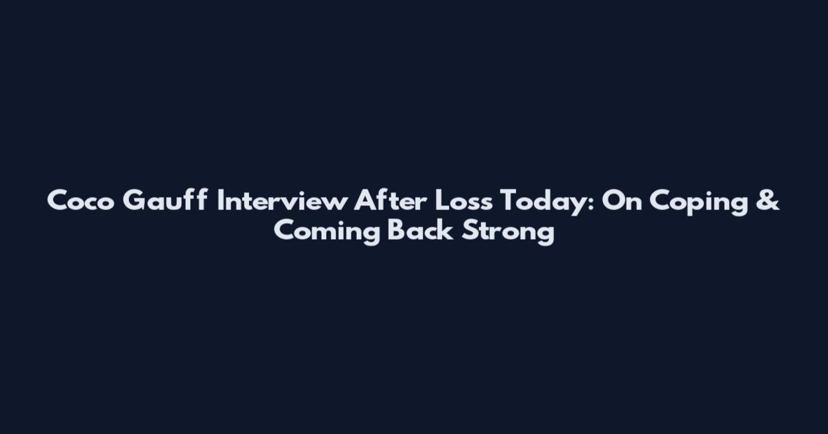 Coco Gauff Interview After Loss Today: On Coping & Coming Back Strong