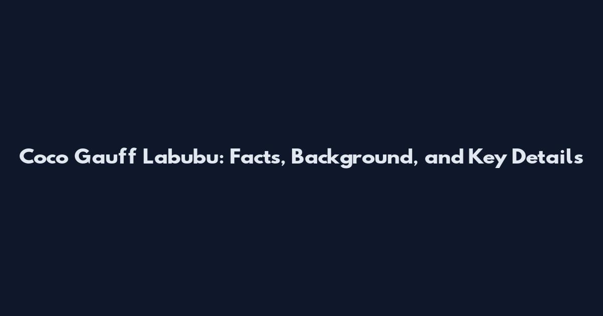 Coco Gauff Labubu: Facts, Background, and Key Details