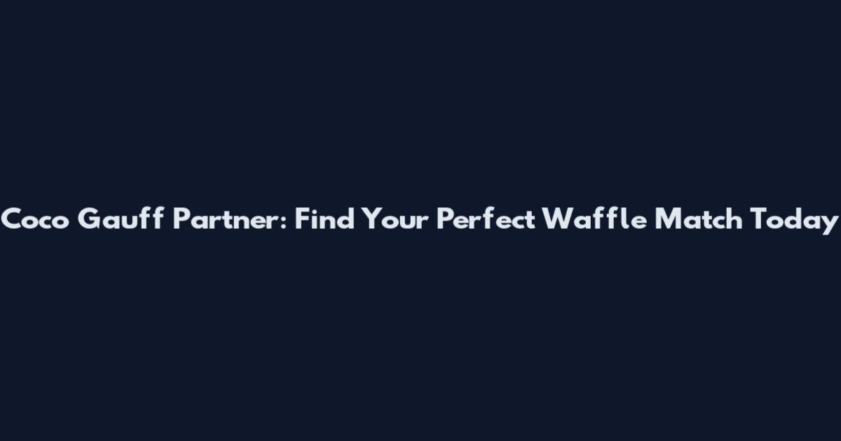Coco Gauff Partner: Find Your Perfect Waffle Match Today