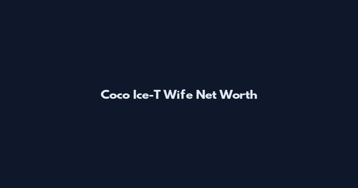 Coco Ice-T Wife Net Worth