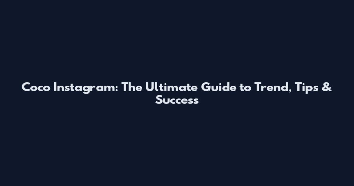 Coco Instagram: The Ultimate Guide to Trend, Tips & Success