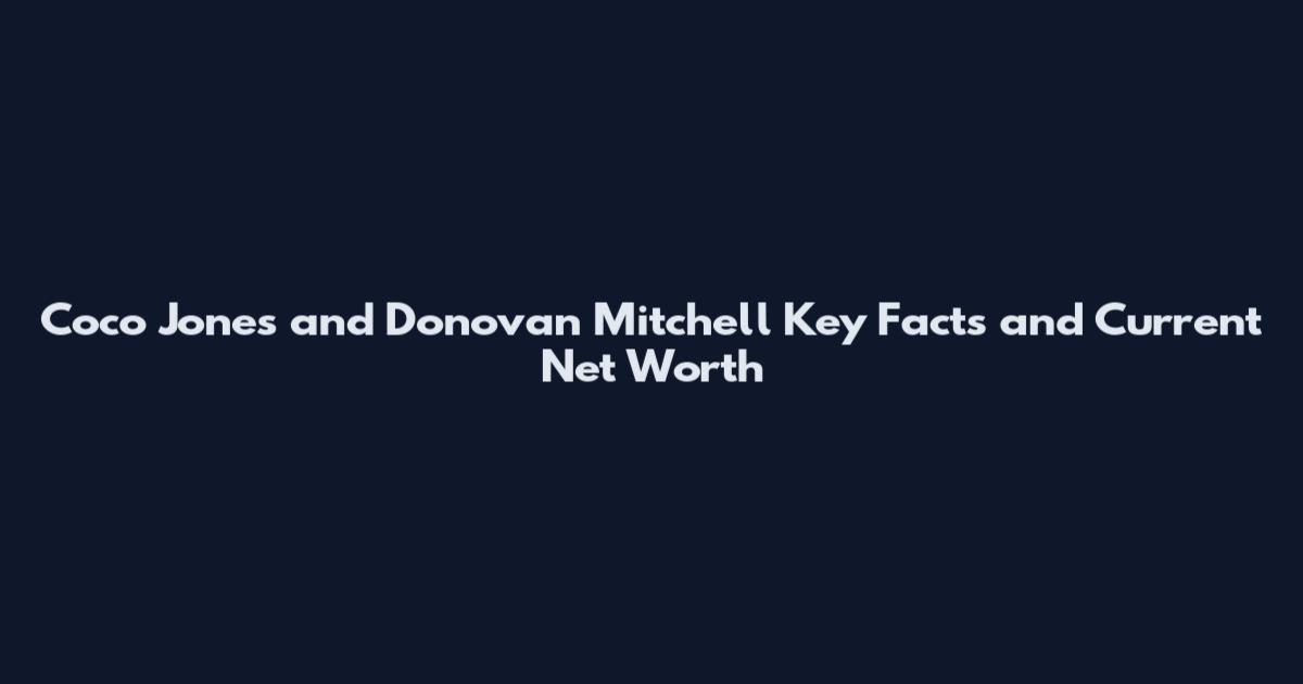 Coco Jones and Donovan Mitchell Key Facts and Current Net Worth