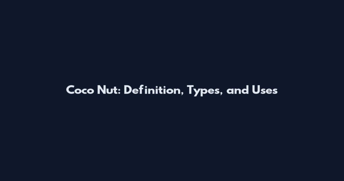 Coco Nut: Definition, Types, and Uses