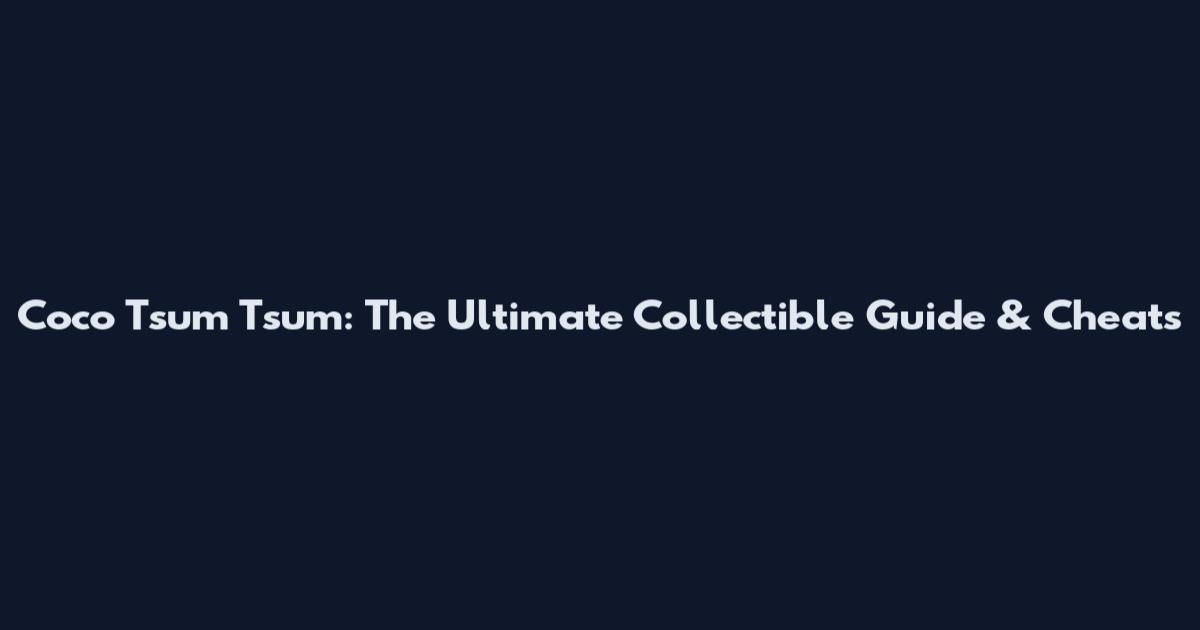 Coco Tsum Tsum: The Ultimate Collectible Guide & Cheats