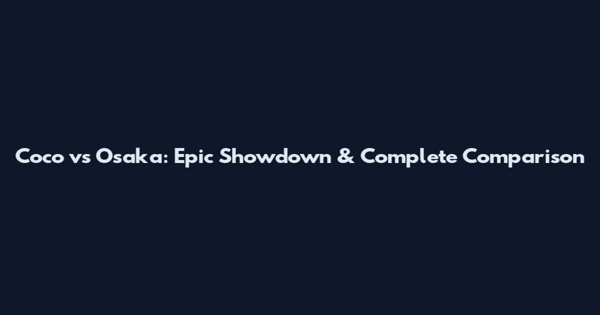 Coco vs Osaka: Epic Showdown & Complete Comparison