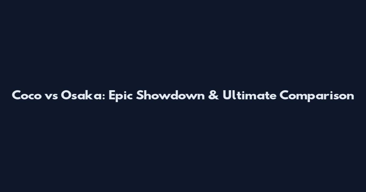Coco vs Osaka: Epic Showdown & Ultimate Comparison