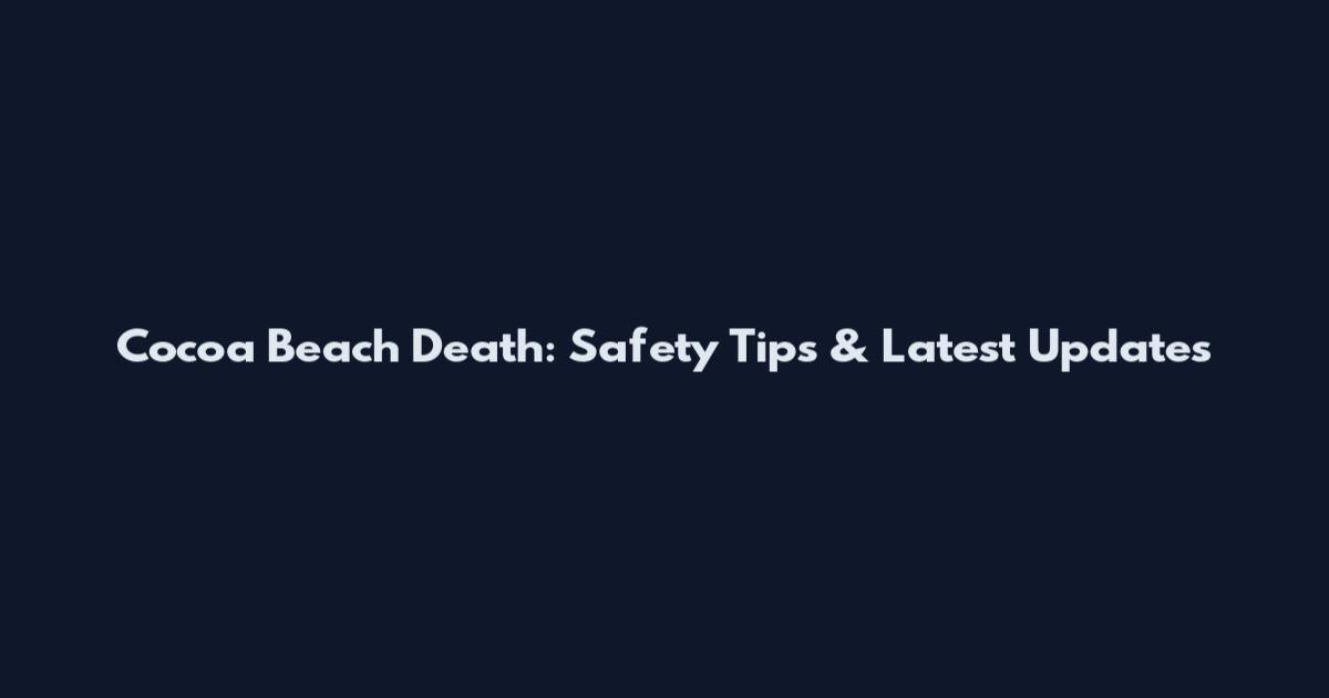 Cocoa Beach Death: Safety Tips & Latest Updates