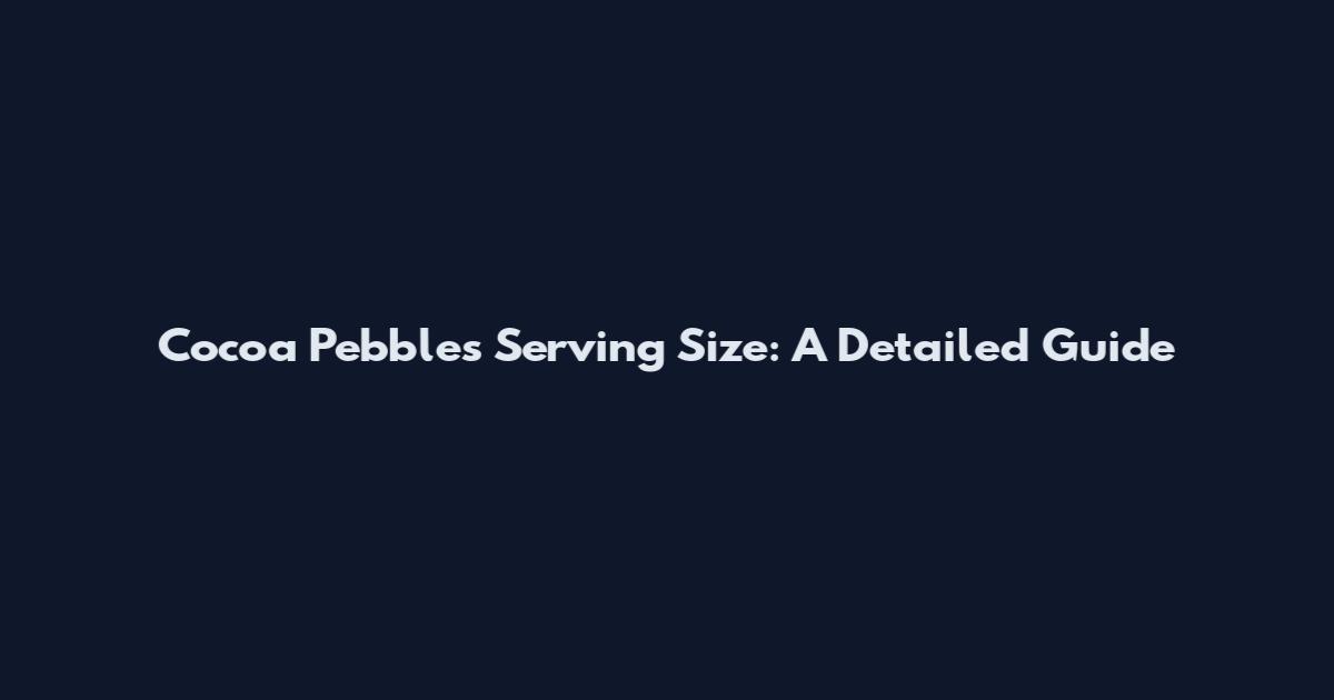 Cocoa Pebbles Serving Size: A Detailed Guide