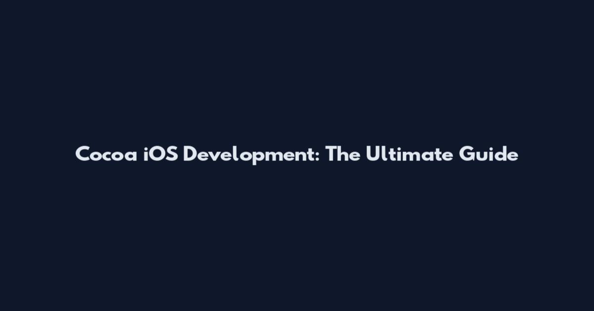 Cocoa iOS Development: The Ultimate Guide