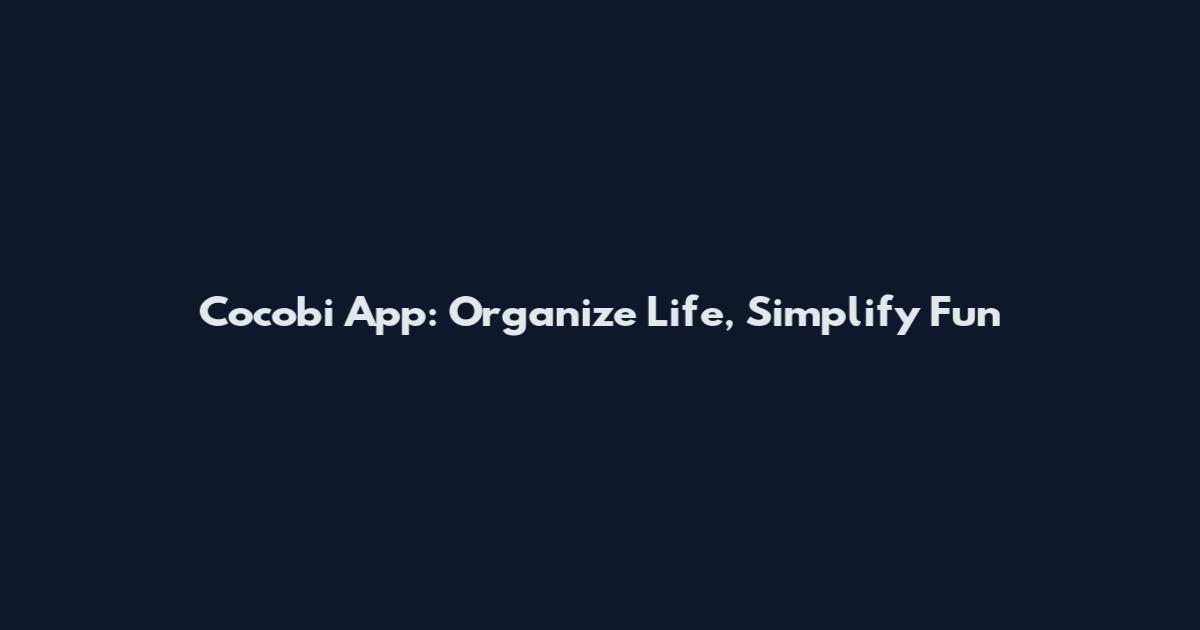Cocobi App: Organize Life, Simplify Fun