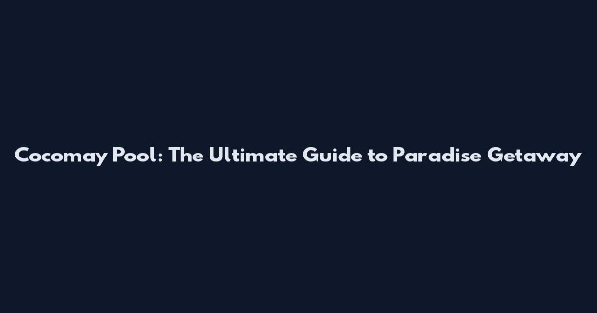 Cocomay Pool: The Ultimate Guide to Paradise Getaway