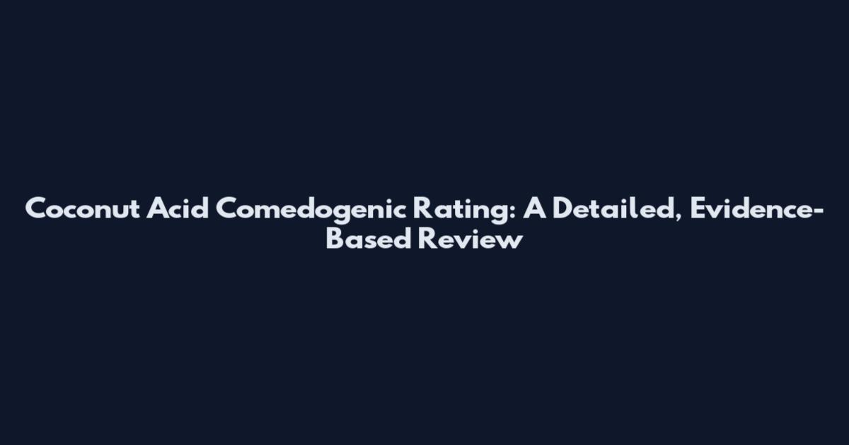 Coconut Acid Comedogenic Rating: A Detailed, Evidence-Based Review