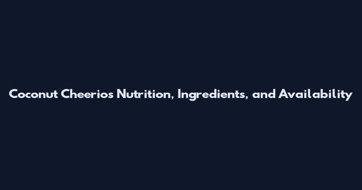 Coconut Cheerios Nutrition, Ingredients, and Availability