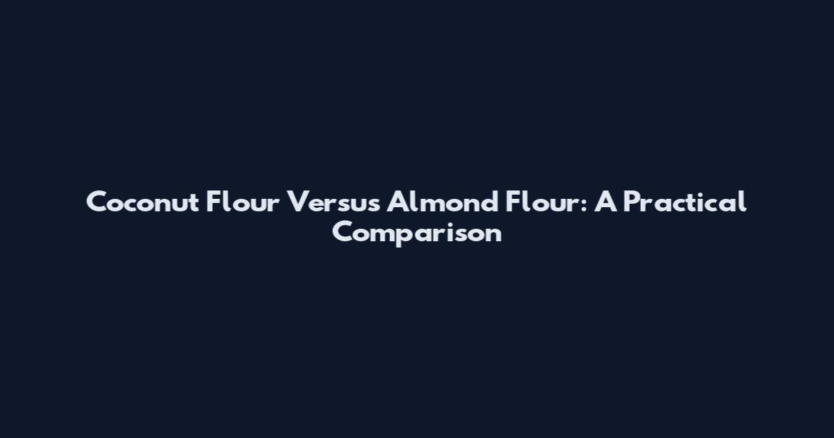 Coconut Flour Versus Almond Flour: A Practical Comparison