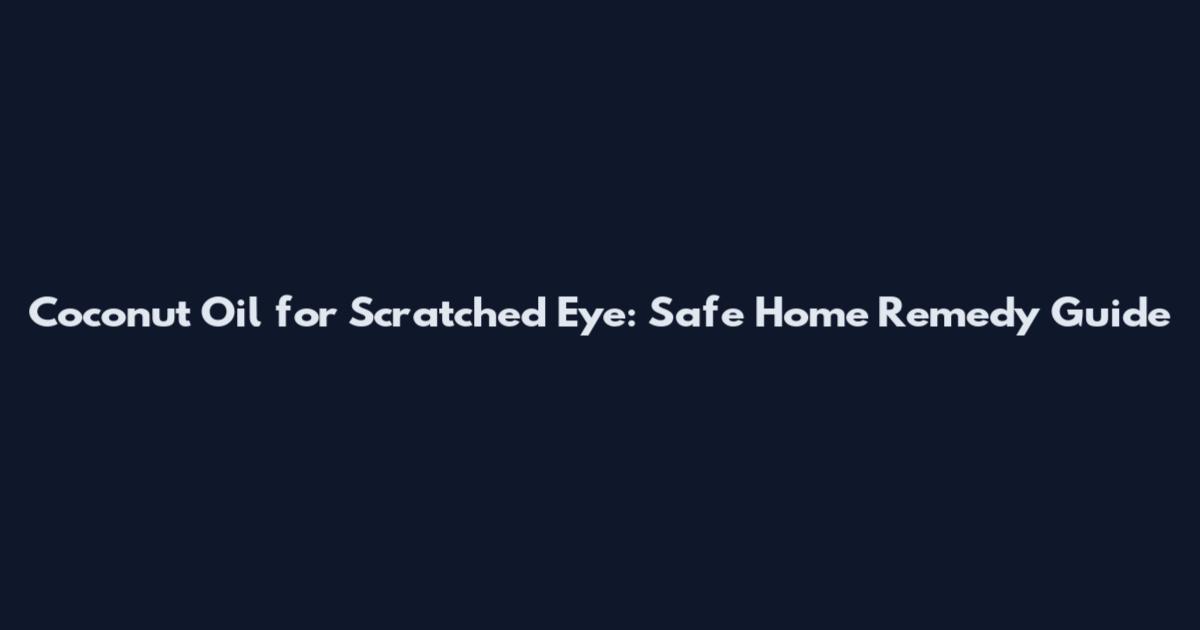 Coconut Oil for Scratched Eye: Safe Home Remedy Guide