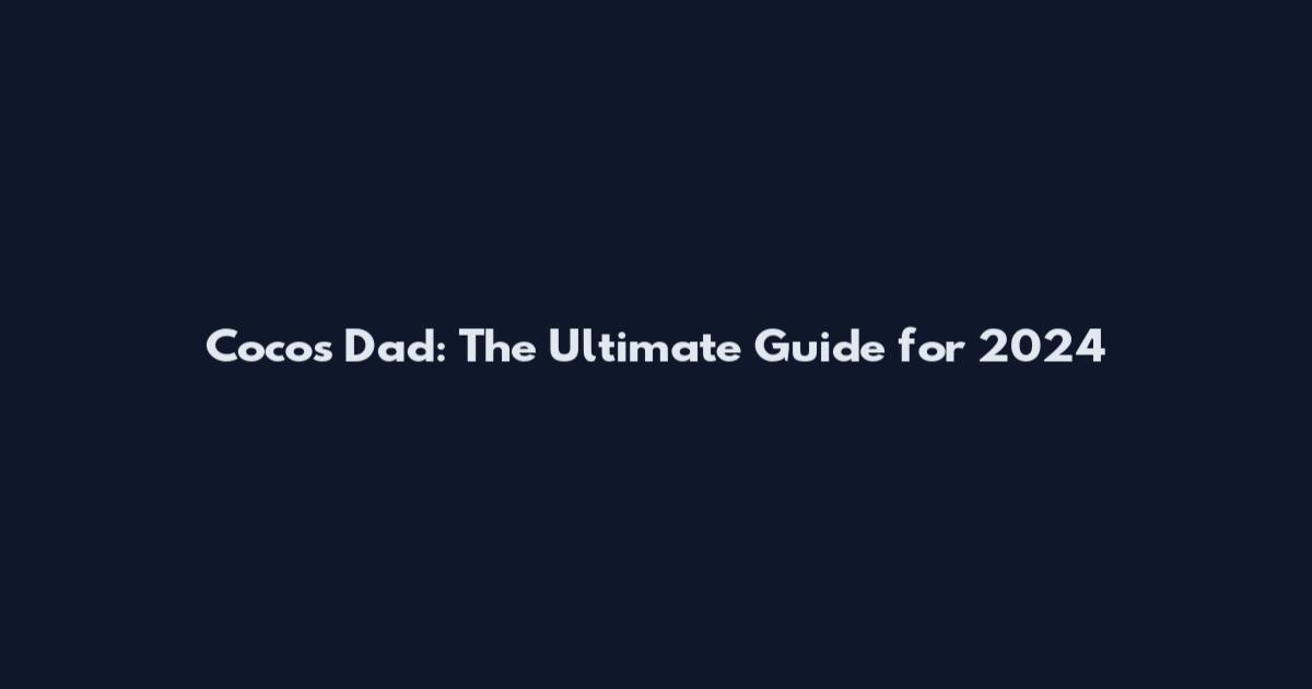 Cocos Dad: The Ultimate Guide for 2024