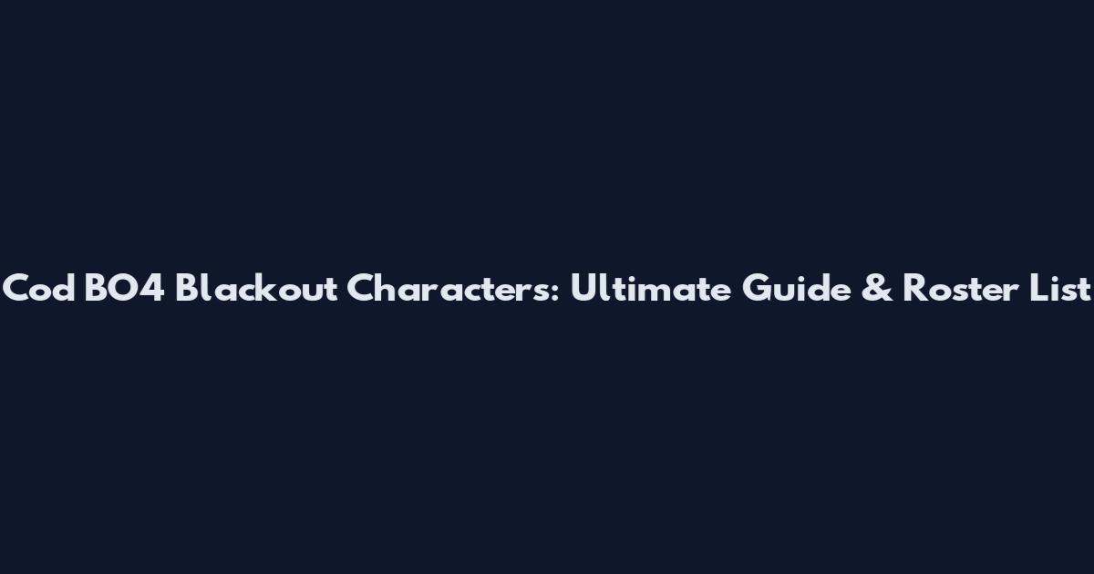 Cod BO4 Blackout Characters: Ultimate Guide & Roster List