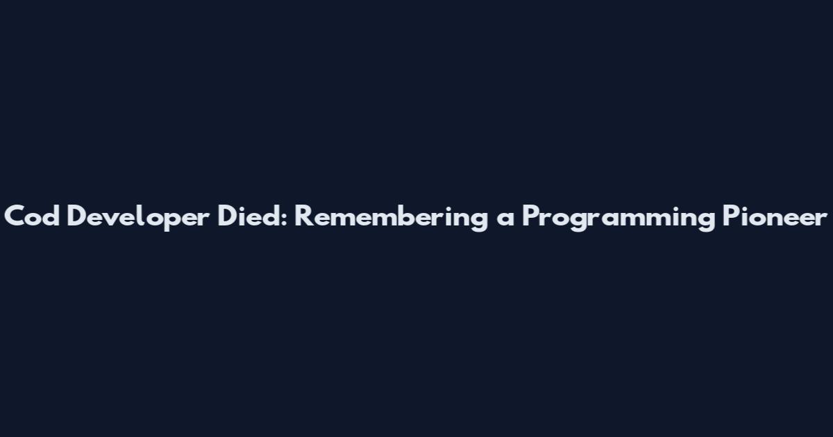 Cod Developer Died: Remembering a Programming Pioneer