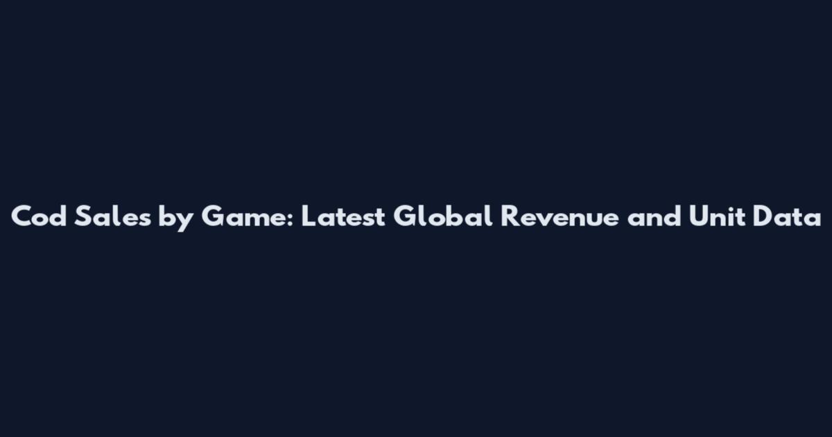 Cod Sales by Game: Latest Global Revenue and Unit Data