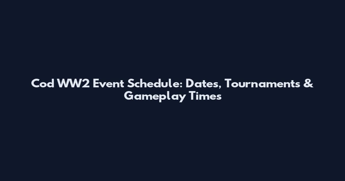 Cod WW2 Event Schedule: Dates, Tournaments & Gameplay Times