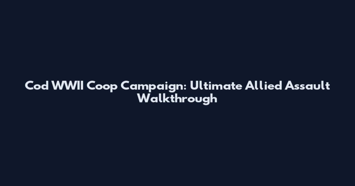 Cod WWII Coop Campaign: Ultimate Allied Assault Walkthrough