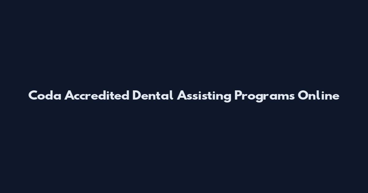 Coda Accredited Dental Assisting Programs Online