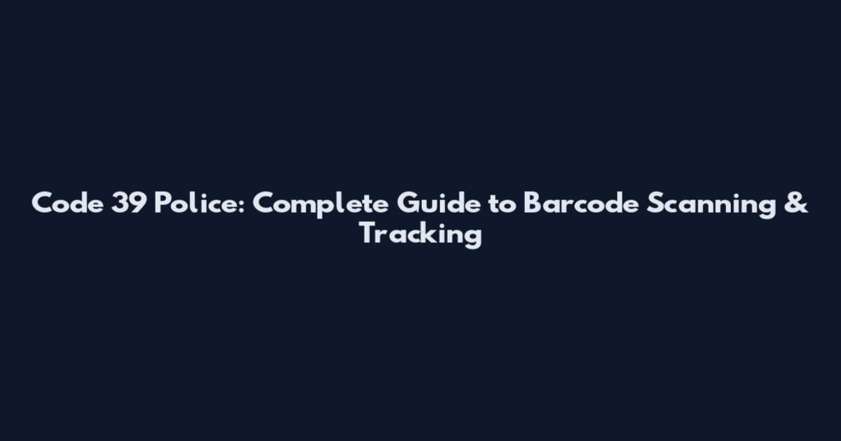 Code 39 Police: Complete Guide to Barcode Scanning & Tracking