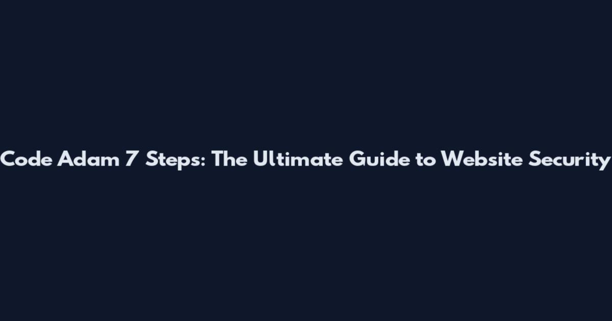 Code Adam 7 Steps: The Ultimate Guide to Website Security