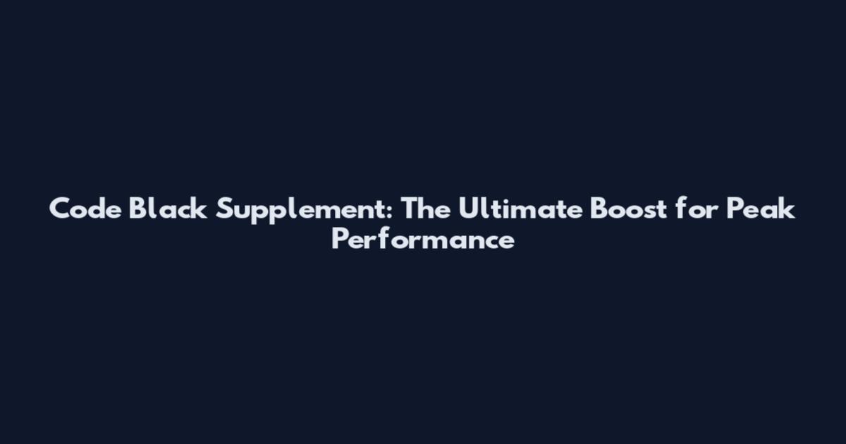 Code Black Supplement: The Ultimate Boost for Peak Performance