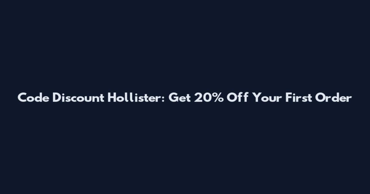 Code Discount Hollister: Get 20% Off Your First Order
