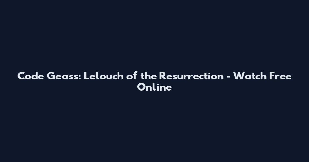 Code Geass: Lelouch of the Resurrection - Watch Free Online