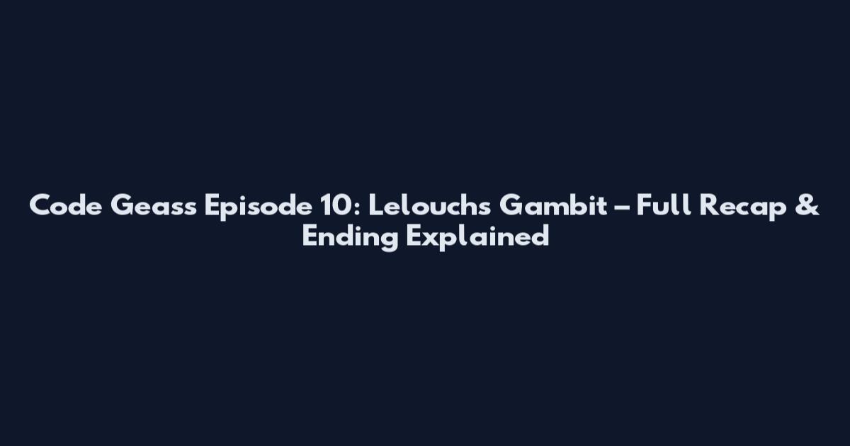 Code Geass Episode 10: Lelouch's Gambit – Full Recap & Ending Explained