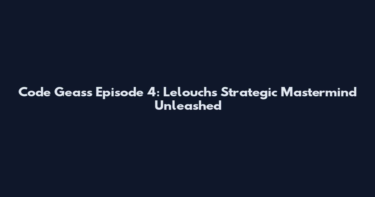Code Geass Episode 4: Lelouch's Strategic Mastermind Unleashed