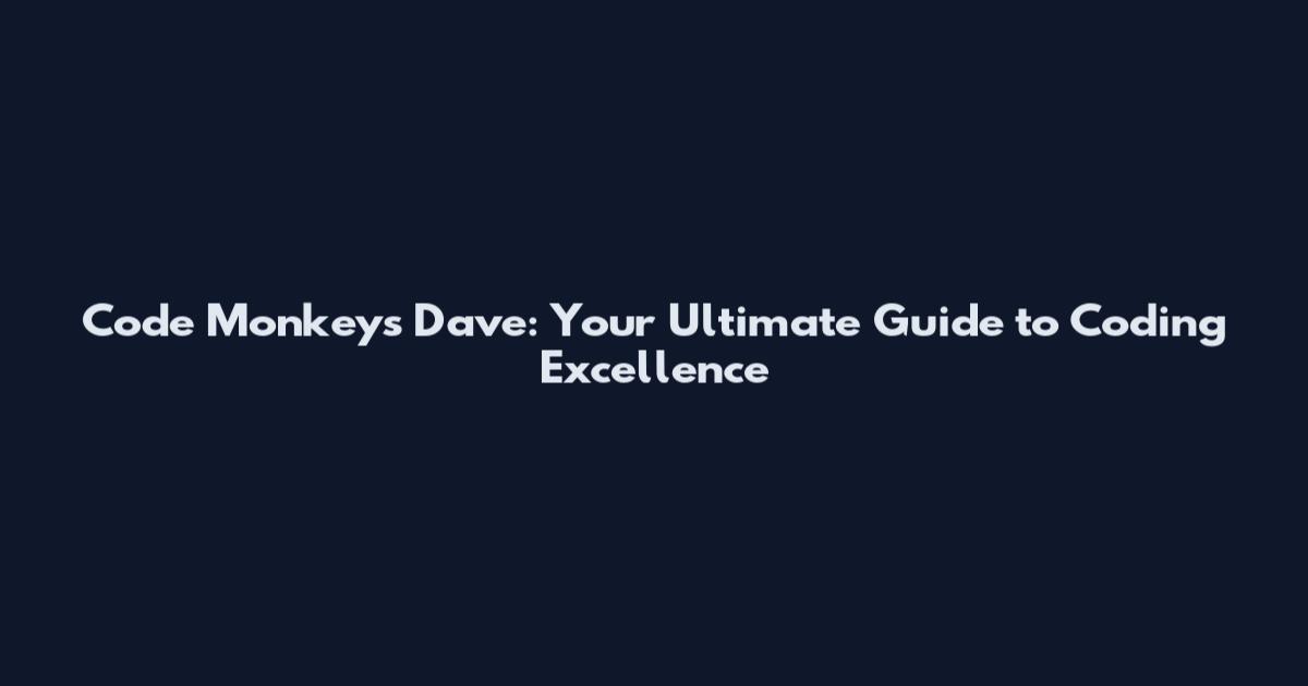 Code Monkeys Dave: Your Ultimate Guide to Coding Excellence