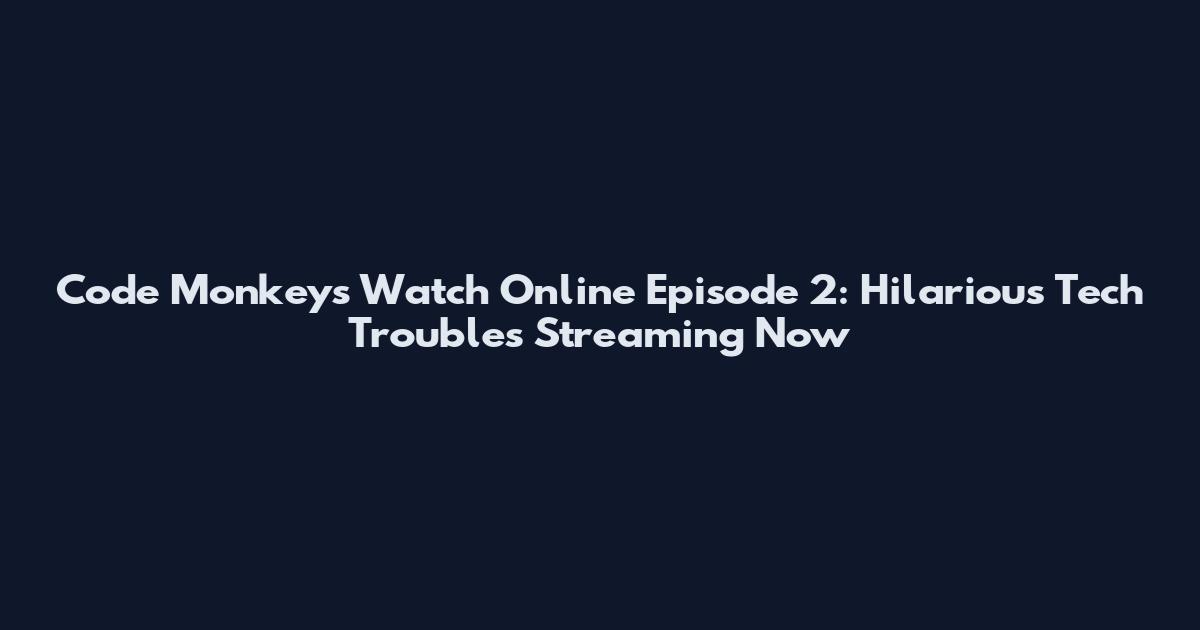 Code Monkeys Watch Online Episode 2: Hilarious Tech Troubles Streaming Now