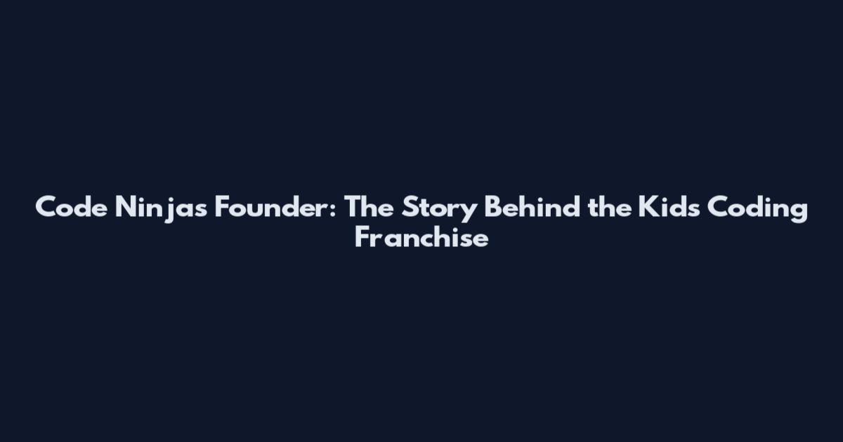 Code Ninjas Founder: The Story Behind the Kids Coding Franchise