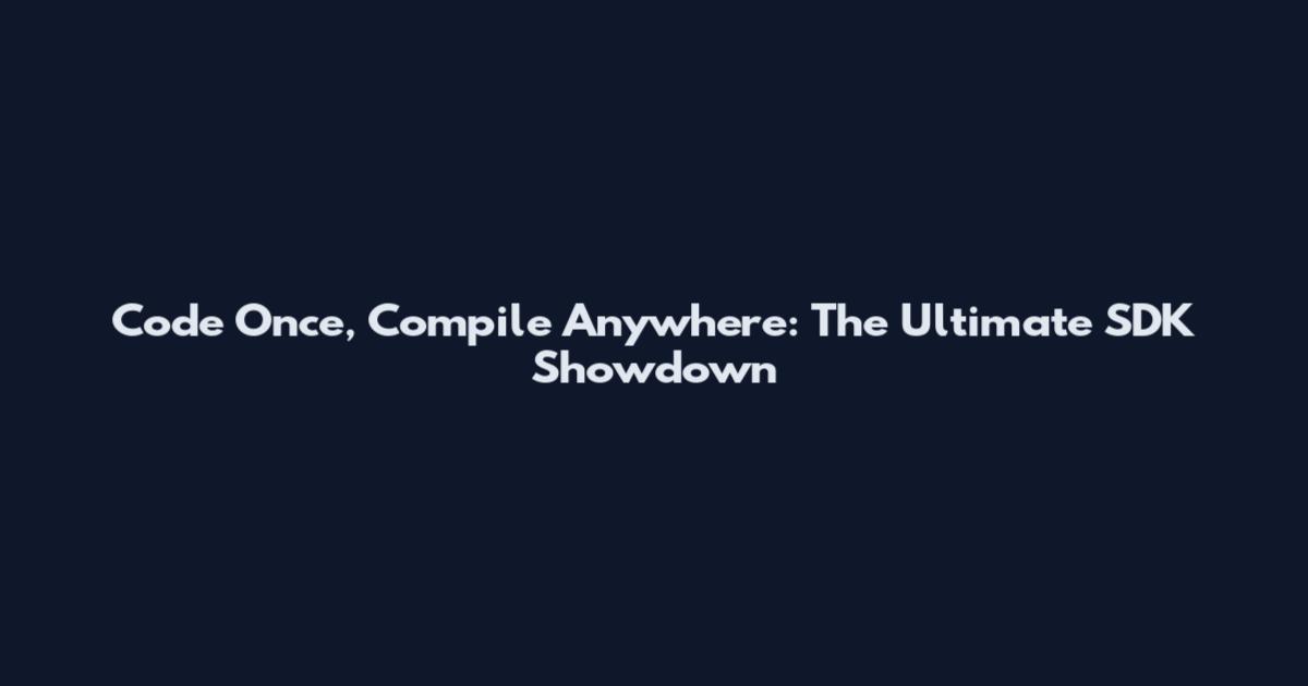 Code Once, Compile Anywhere: The Ultimate SDK Showdown